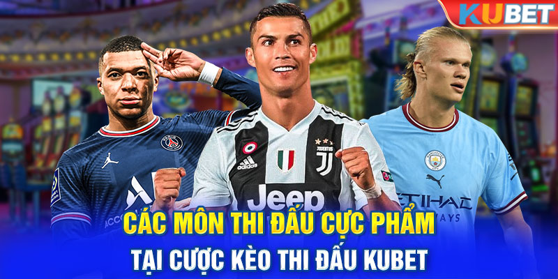 Các môn thi đấu cực phẩm tại cược kèo thi đấu KUBET 