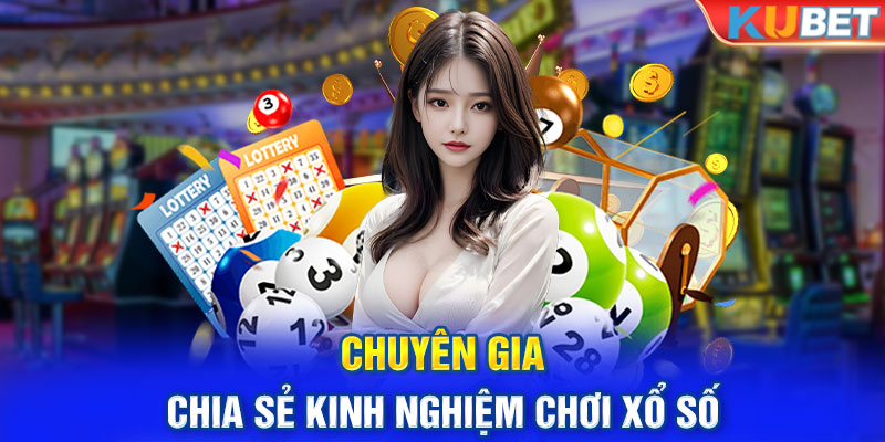 Chuyên gia chia sẻ kinh nghiệm chơi Xổ Số 