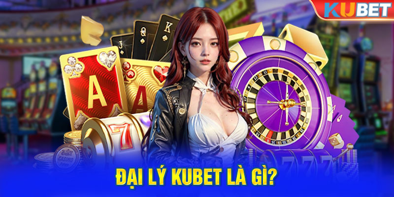 Đại lý KUBET là gì?