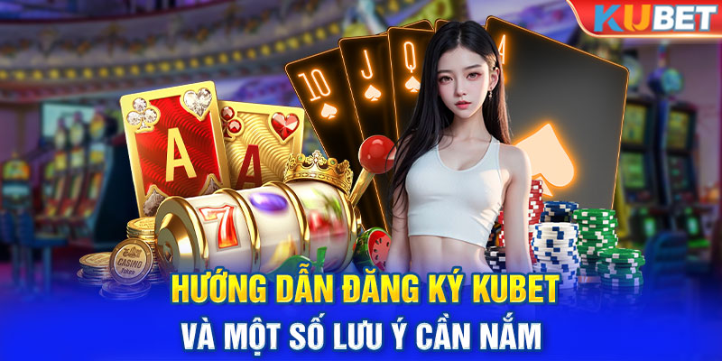 Hướng Dẫn Đăng Ký KUBET Và Một Số Lưu Ý Cần Nắm