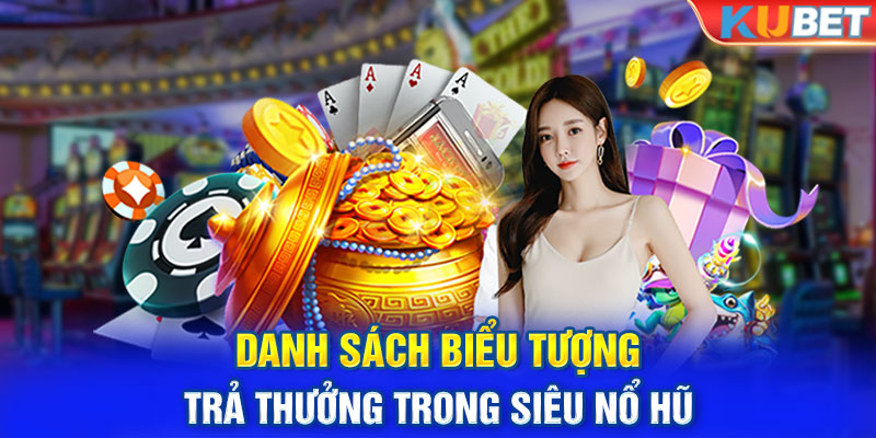 Danh sách biểu tượng trả thưởng trong siêu nổ hũ