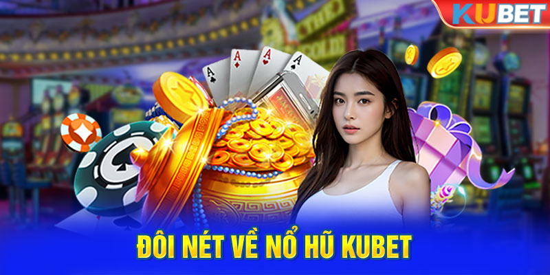 Đôi nét về nổ hũ kubet