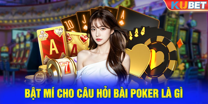 Bật mí cho câu hỏi bài poker là gì