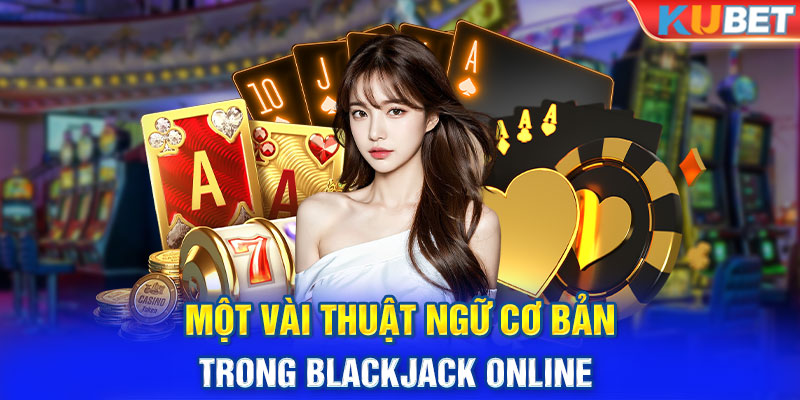 Một vài thuật ngữ cơ bản trong blackjack online 