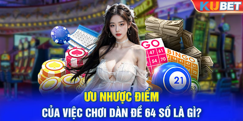 Ưu nhược điểm của việc chơi dàn đề 64 số là gì?