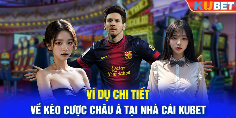 Ví dụ chi tiết về kèo cược châu Á tại nhà cái KUBET